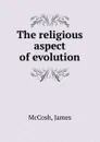 The religious aspect of evolution - J. McCosh