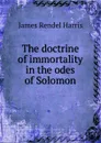 The doctrine of immortality in the odes of Solomon - J.R. Harris