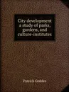 City development  a study of parks, gardens, and culture-institutes - P. Geddes