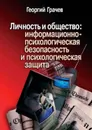 Личность и общество: информационно-психологическая безопасность и психологическая защита - Грачев Георгий Васильевич