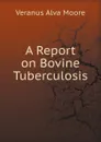 A Report on Bovine Tuberculosis - V.A. Moore