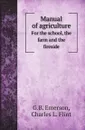 Manual of agriculture. For the school, the farm and the fireside - G.B. Emerson, Charles L. Flint