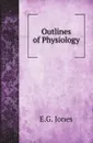 Outlines of Physiology - E.G. Jones