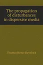 The propagation of disturbances in dispersive media - T.H. Havelock