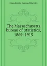 The Massachusetts bureau of statistics, 1869-1915 - Massachusetts. Bureau of Statistics