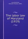 The labor law of Maryland. 1919 - L.M. Horace