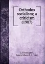 Orthodox socialism; a criticism - J.E. Le Rossignol
