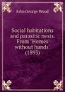 Social habitations and parasitic nests. From 