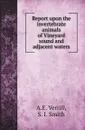 Report upon the invertebrate animals of Vineyard sound and adjacent waters - A.E. Verrill, S. I. Smith