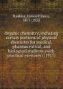 Organic chemistry, including certain portions of physical chemistry for medical, pharmaceutical, and biological students (with practical exercises) (1917) - H.D. Haskins