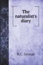 The naturalists diary - R.C. George