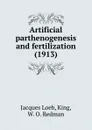 Artificial parthenogenesis and fertilization - J. Loeb