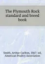 The Plymouth Rock standard and breed book - A.C. Smith