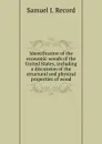 Identification of the economic woods of the United States, including a discussion of the structural and physical properties of wood - S.J. Record