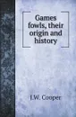 Games fowls, their origin and history - J.W. Cooper