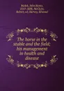The horse in the stable and the field; his management in health and disease - Walsh J.H.