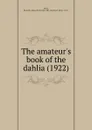 The amateurs book of the dahlia. 1922 - H.M. Stout