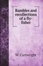 Rambles and recollections of a fly-fisher - W. Cartwright