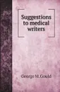 Suggestions to medical writers - George M. Gould