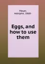 Eggs, and how to use them. - A. Meyer