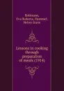 Lessons in cooking through preparation of meals. 1914 - E.R. Robinson