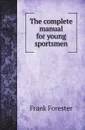 The complete manual for young sportsmen - Frank Forester