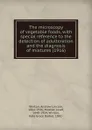 The microscopy of vegetable foods, with special reference to the detection of adulteration and the diagnosis of mixtures. 1916 - A.L. Winton