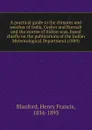 A practical guide to the climates and weather of India, Ceylon and Burmah and the storms of Indian seas, based chiefly on the publications of the Indian Meteorological Department (1889) - H.F. Blanford