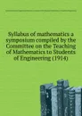 Syllabus of mathematics a symposium compiled by the Committee on the Teaching of Mathematics to Students of Engineering. 1914 - Committee on the Teaching of Mathematics to Students of Engineering