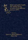 Water and public health. The relative purity of waters from different sources. 1897 - F.J.Hillhouse