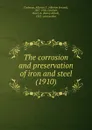 The corrosion and preservation of iron and steel. 1910 - C.A. Seward