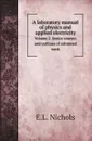 A laboratory manual of physics and applied electricity. Volume 2. Senior courses and outlines of advanced work - E.L. Nichols