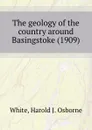 The geology of the country around Basingstoke. 1909 - W.H.J. Osborne