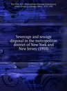 Sewerage and sewage disposal in the metropolitan district of New York and New Jersey. 1910 - Metropolitan Sewerage Commission