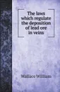 The laws which regulate the deposition of lead ore in veins - Wallace William