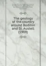 The geology of the country around Bodmin and St. Austell. 1909 - W.A.E. Ussher