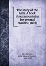 The story of the hills. A book about mountains for general readers. 1892 - H.N. Hutchinson