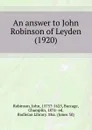 An answer to John Robinson of Leyden. 1920 - J. Robinson