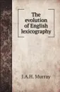 The evolution of English lexicography - J.A.H. Murray