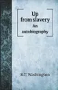 Up from slavery. An autobiography - B.T. Washington