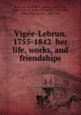 Vige?e-Lebrun, 1755-1842 her life, works, and friendships - W.H. Helm