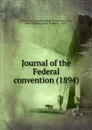 Journal of the Federal convention. 1894 - Constitutional Convention