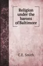 Religion under the barons of Baltimore - C.E. Smith