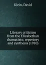 Literary criticism from the Elizabethan dramatists; repertory and synthesis. 1910 - D. Klein