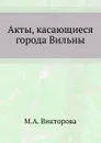 Акты, касающиеся города Вильны - М.А. Викторова