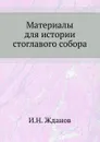 Материалы для истории стоглавого собора - И. Н. Жданов