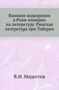 Влияние водворения в Риме империи на литературу. Римская литература при Тиберии - В.И. Модестов