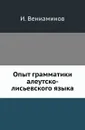 Опыт грамматики алеутско-лисьевского языка - И. Вениаминов