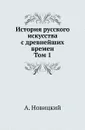 История русского искусства с древнейших времен. Том 1 - А. Новицкий