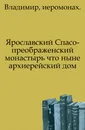 Ярославский Спасо-преображенский монастырь что ныне архиерейский дом - Владимир иеромонах